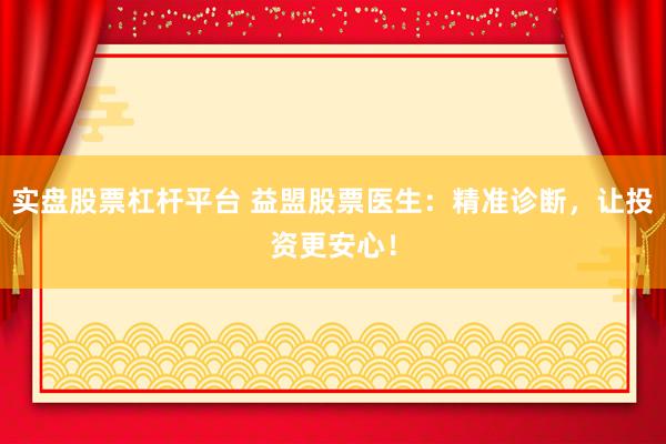 实盘股票杠杆平台 益盟股票医生：精准诊断，让投资更安心！