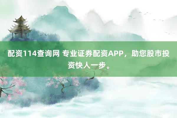 配资114查询网 专业证券配资APP，<a href=